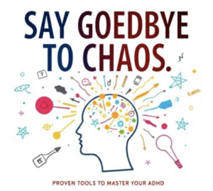 Say Goodbye to Chaos: Proven Tools to Master Your ADHD